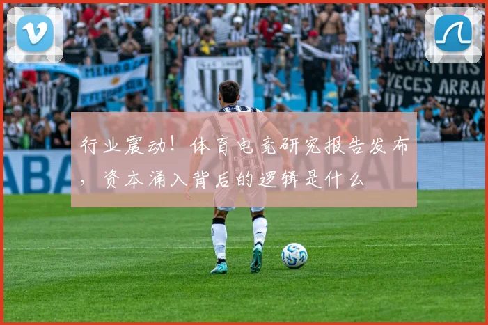 行业震动!体育电竞研究报告发布,资本涌入背后的逻辑是什么