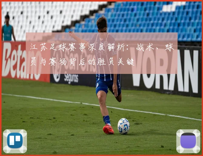 江苏足球赛事深度解析:战术、球员与赛场背后的胜负关键