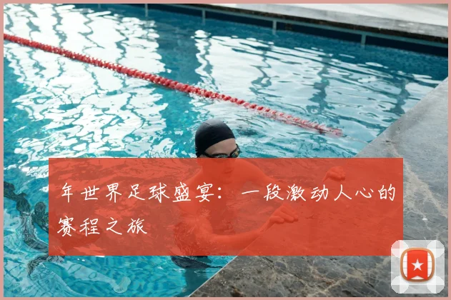 年世界足球盛宴:一段激动人心的赛程之旅